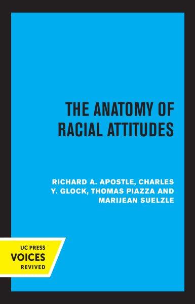 The Anatomy of Racial Attitudes / Richard A. Apostel, Charles Y. Glock, Thomas Piazza, Marijean Suelzie