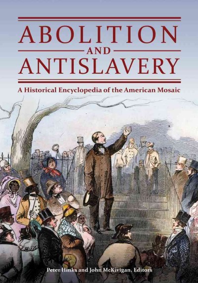 Abolition and antislavery : a historical encyclopedia of the American mosaic / Peter Hinks and John McKivigan, editors.