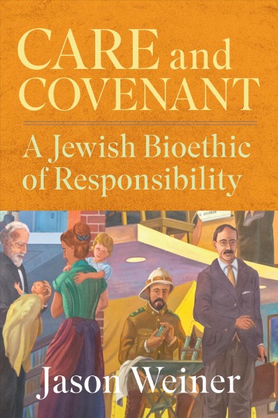 Care and covenant : a Jewish bioethic of responsibility / Jason Weiner.
