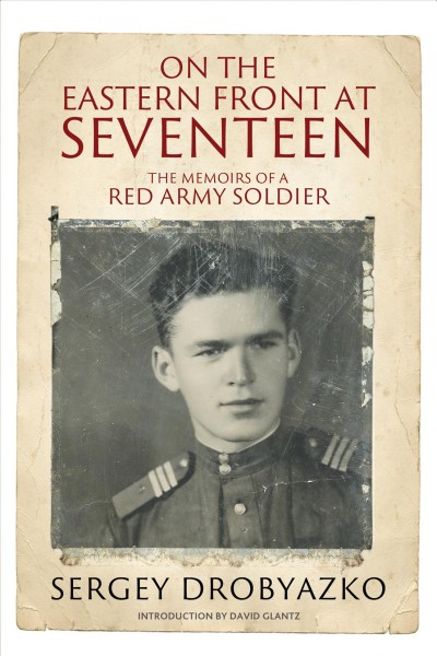 On the eastern front at seventeen : the memoirs of a red army soldier, 1942 1944.