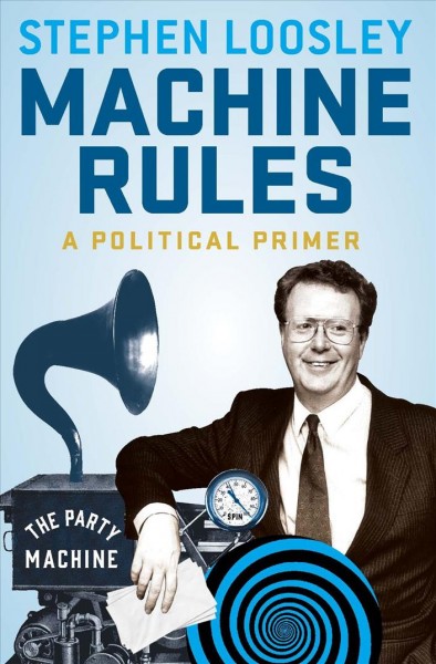 Machine rules : a political primer / Stephen Loosley.