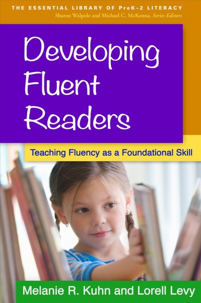 Developing fluent readers : teaching fluency as a foundational skill / Melanie R. Kuhn, Lorell Levy.