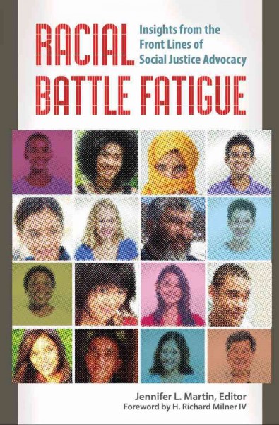 Racial battle fatigue : insights from the front lines of social justice advocacy / Jennifer L. Martin, editor ; foreword by H. Richard Milner IV.