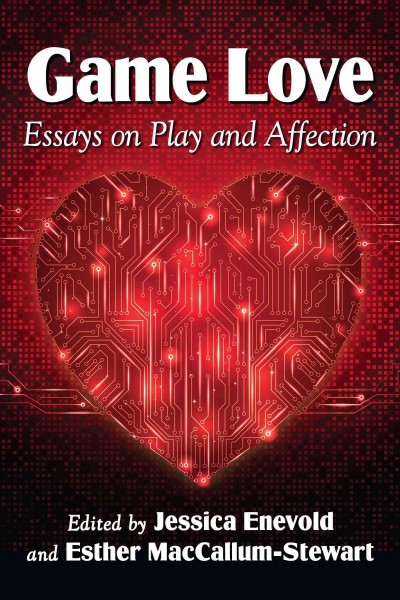 Game Love : Essays on Play and Affection.