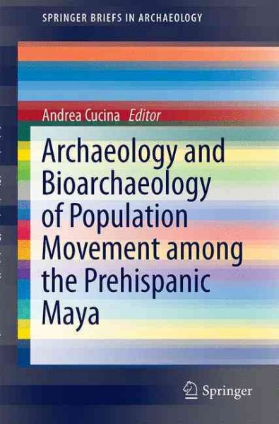 Archaeology and bioarchaeology of population movement among the Prehispanic Maya / Ana Cucina, editor.
