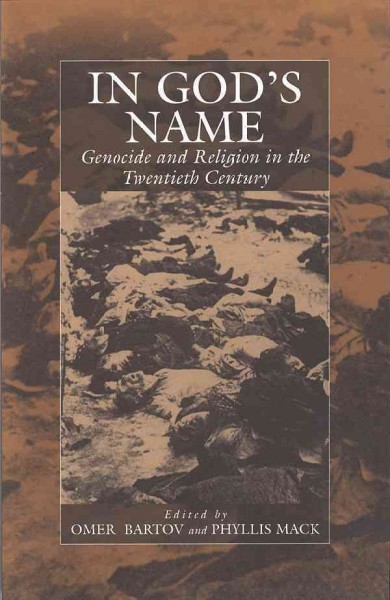 In God's name : genocide and religion in the twentieth century / edited by Omer Bartov and Phyllis Mack.