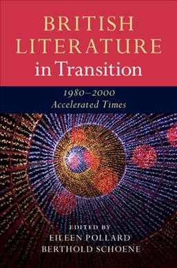 British literature in transition, 1980-2000 : accelerated times / edited by Eileen Pollard, Berthold Schoene.