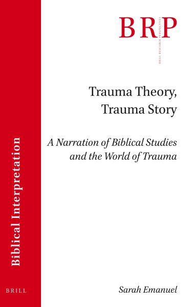 Trauma theory, trauma story : a narration of biblical studies and the world of trauma / by Sarah Emanual.