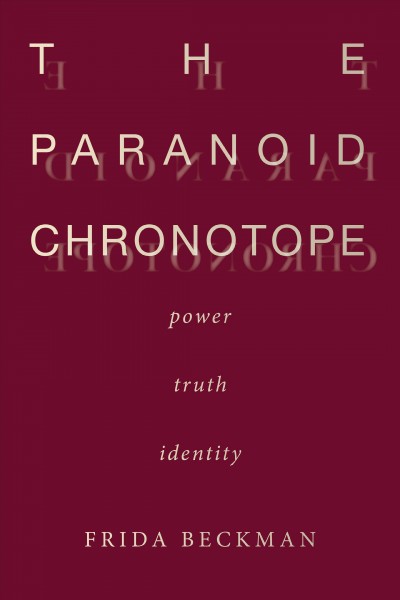 The paranoid chronotope : power, truth, identity / Frida Beckman.