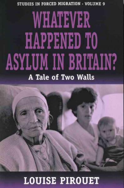Whatever happened to asylum in Britain? : a tale of two walls / by M. Louise Pirouet.