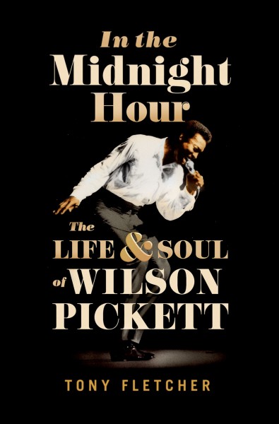 In the midnight hour : the life & soul of Wilson Pickett / Tony Fletcher.