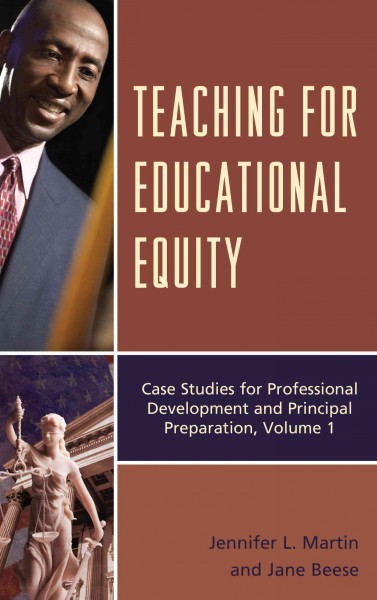 Teaching for educational equity : case studies for professional development and principal preparation. Volume 1 / Jennifer L. Martin and Jane Beese.