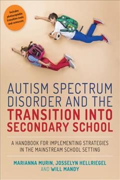 Autism spectrum disorder and the transition into secondary school : a handbook for implementing strategies in the mainstream school setting / Marianna Murin, Josselyn Hellriegel and Will Mandy.