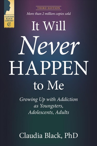 It will never happen to me : growing up with addiction as youngsters, adolescents, and adults / Claudia Black.