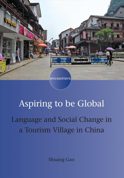 Aspiring to be global : language and social change in a tourism village in China / Shuang Gao.