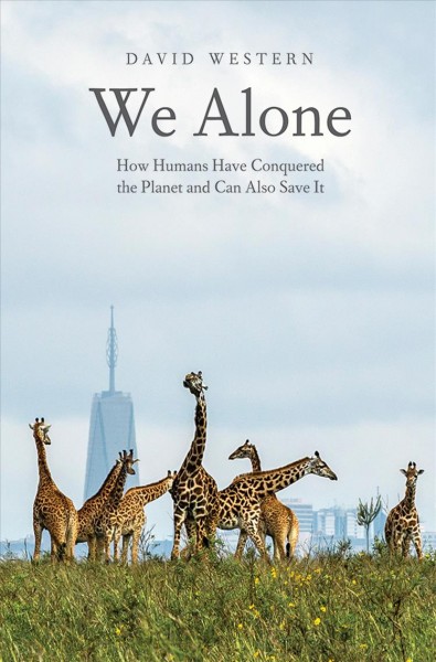 We alone : how humans have conquered the planet and can also save it / David Western.