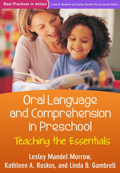 Oral language and comprehension in preschool : teaching the essentials / Lesley Mandel Morrow, Kathleen A. Roskos, Linda B. Gambrell.