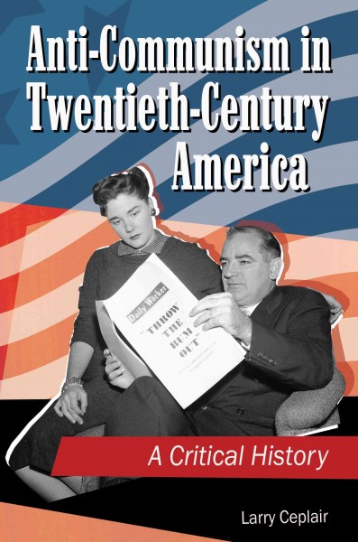 Anti-communism in twentieth-century America : a critical history / Larry Ceplair.