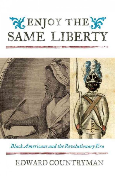 Enjoy the same liberty : Black Americans and the revolutionary era / Edward Countryman.