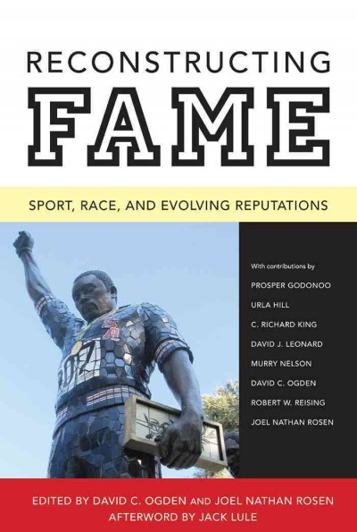 Reconstructing fame : sport, race, and evolving reputations / edited by David C. Ogden and Joel Nathan Rosen.