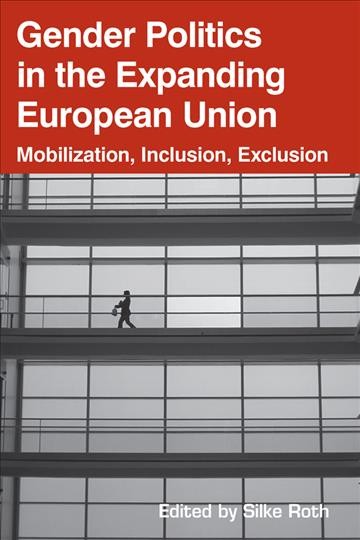 Gender politics in the expanding European Union : mobilization, inclusion, exclusion / edited by Silke Roth.