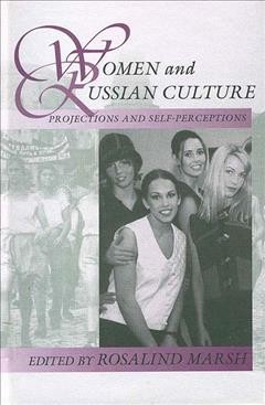 Women and Russian culture : projections and self-perceptions / edited ny Rosalind Marsh.