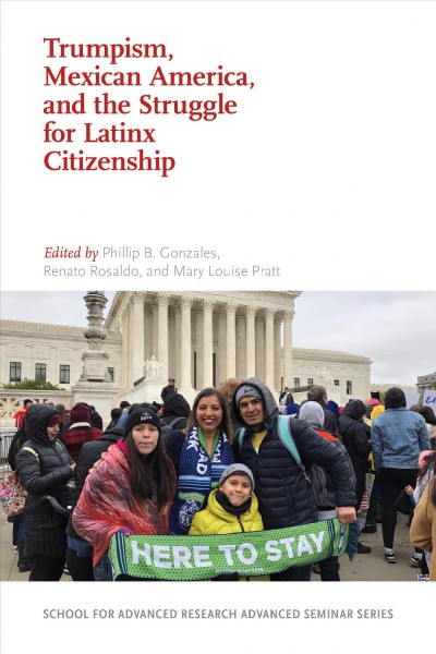 Trumpism, Mexican America, and the struggle for Latinx citizenship / edited by Phillip B. Gonzales, Renato Rosaldo, and Mary Louise Pratt.