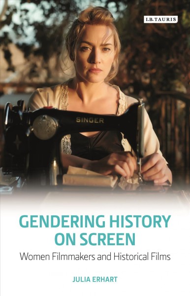 Gendering history on screen : women filmmakers and historical films / Julia Erhart.