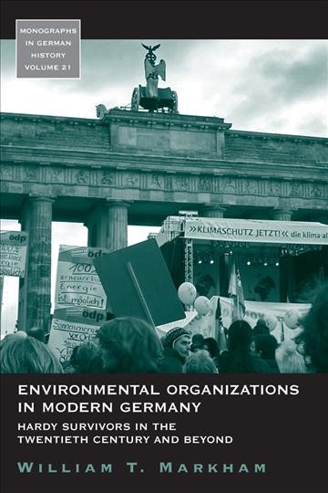 Environmental organizations in modern Germany : hardy survivors in the twentieth century and beyond / William T. Markham.