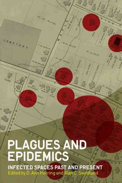 Plagues and epidemics : infected spaces past and present / edited by D. Ann Herring, Alan C. Swedlund.