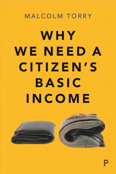 Why we need a citizen's basic income : the desirability and implementation of an unconditional income / Malcolm Torry ; foreword by Guy Standing.