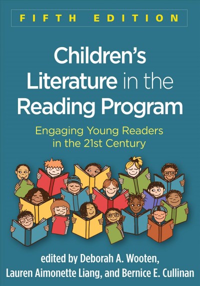 Children's literature in the reading program : engaging young readers in the 21st century / edited by Deborah A. Wooten, Lauren Aimonette Lang, Bernice E. Cullinan ; foreword by Richard L. Allington.