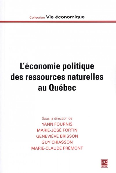 L'économie politique des ressources naturelles au Québec : régimes de ressources et territoires dans trois secteurs / sous la direction de Yann Fournis, Marie-José Fortin, Geneviève Brisson, Guy Chiasson, Marie-Claude Prémont.