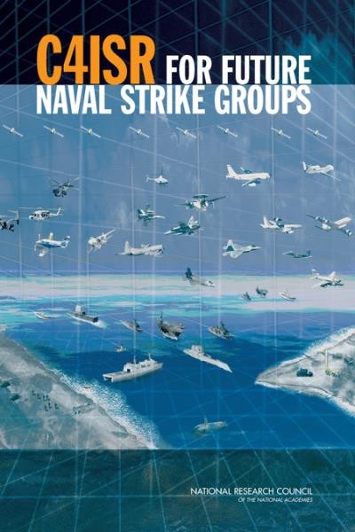 C4ISR for future naval strike groups / Committee on C4ISR for Future Naval Strike Groups ; Naval Studies Board ; Division on Engineering and Physical Sciences ; National Research Council of the National Academies.