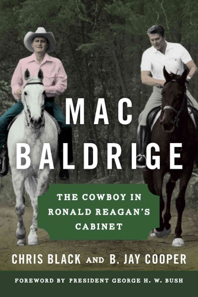 Mac Baldrige : the cowboy in Ronald Reagan's cabinet / Chris Black and B. Jay Cooper ; foreword by President George H. W. Bush.
