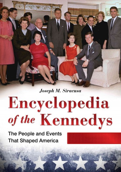 Encyclopedia of the Kennedys : the people and events that shaped America / Joseph M. Siracusa.