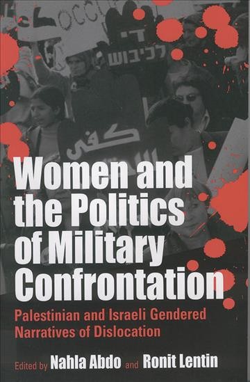 Women And The Politics Of Military Confrontation : Palestinian and Israeli Gendered Narratives of Dislocation.