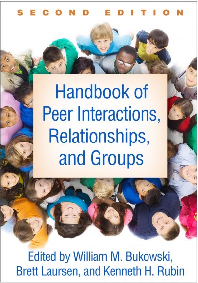 Handbook of peer interactions, relationships, and groups / edited by William M. Bukowski, Brett Laursen, Kenneth H. Rubin.
