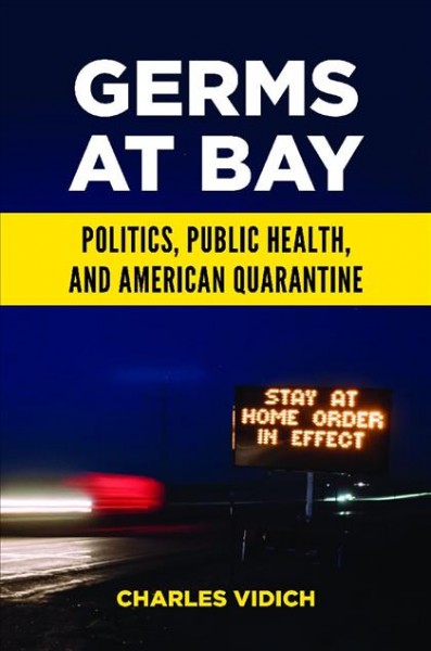 Germs at bay : politics, public health, and American quarantine / Charles Vidich.
