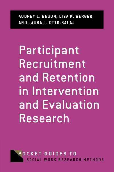 Participant recruitment and retention in intervention and evaluation research / Audrey L. Begun, Lisa K. Berger, Laura L. Otto-Salaj.