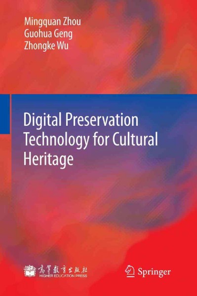 Digital preservation technology for cultural heritage / Mingquan Zhou, Guohua Geng, Zhongke Wu.