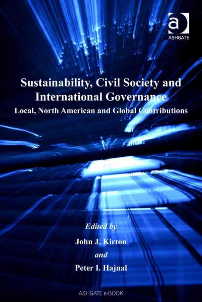 Sustainability, civil society and international governance : local, North American and global contributions / edited by John J. Kirton, Peter I. Hajnal.