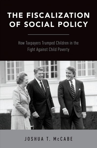 The fiscalization of social policy : how taxpayers trumped children in the fight against child poverty / Joshua T. McCabe.