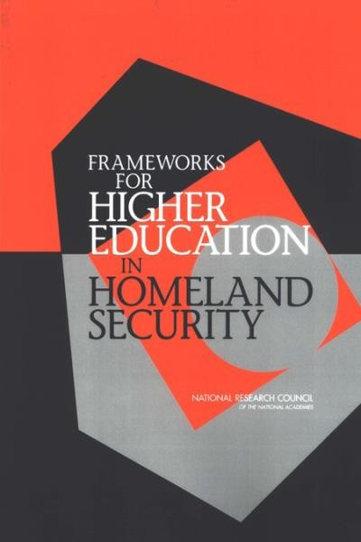 Frameworks for higher education in Homeland Security / Committee on Educational Paradigms for Homeland Security, National Research Council of the National Academies.