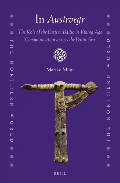 In Austrvegr : the role of the Eastern Baltic in Viking Age communication across the Baltic Sea / by Marika Magi.