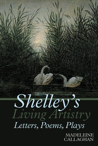 Shelley's living artistry : the poetry and drama of Percy Bysshe Shelley / Madeleine Callaghan.