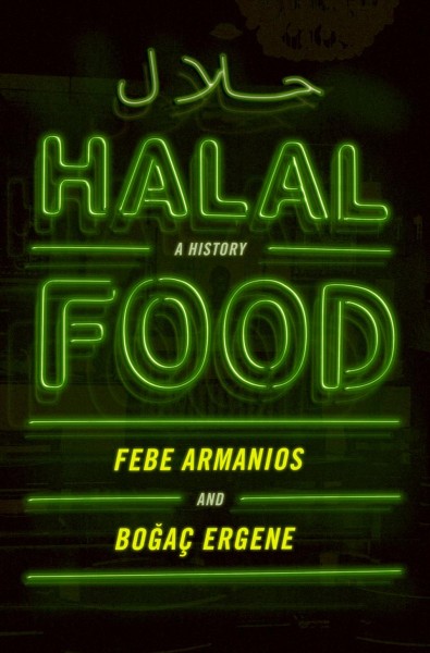 Halal food : a history / Febe Armanios and Boğaç Ergene.