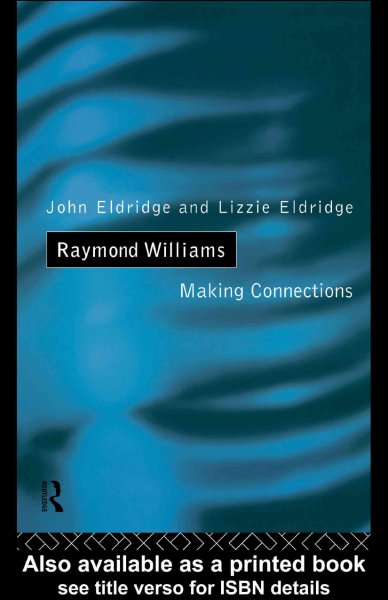 Raymond Williams : making connections / John Eldridge and Lizzie Eldridge.