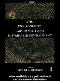 The environment, employment and sustainable development / edited by Monica Hale and Mike Lachowicz.