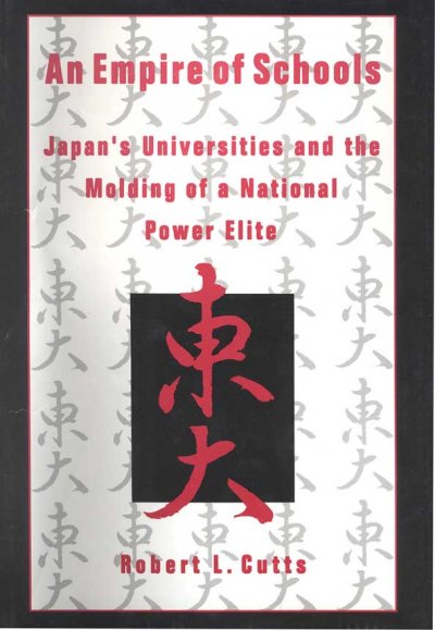 An empire of schools : Japan's universities and the molding of a national power elite / Robert L. Cutts ; foreword by Chalmers Johnson.